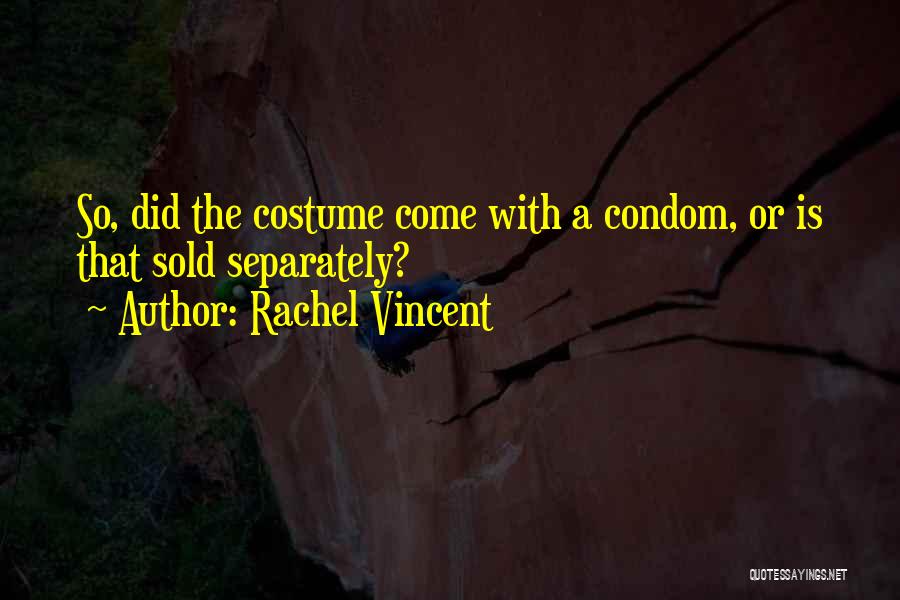 Rachel Vincent Quotes: So, Did The Costume Come With A Condom, Or Is That Sold Separately?