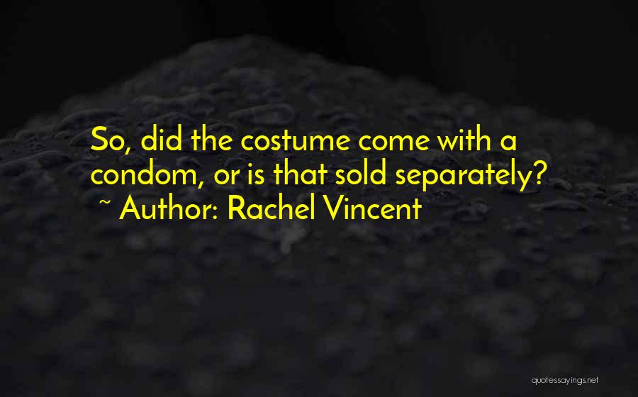 Rachel Vincent Quotes: So, Did The Costume Come With A Condom, Or Is That Sold Separately?