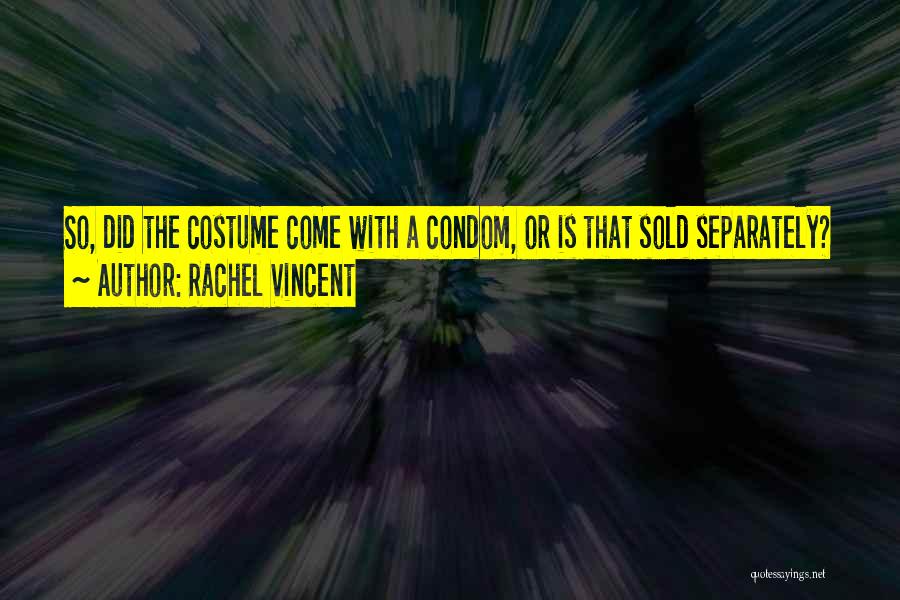Rachel Vincent Quotes: So, Did The Costume Come With A Condom, Or Is That Sold Separately?