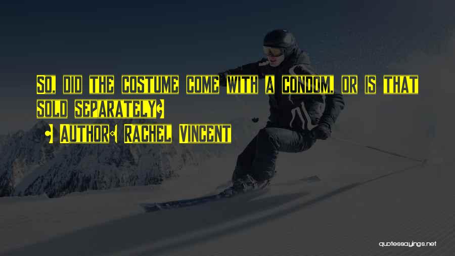 Rachel Vincent Quotes: So, Did The Costume Come With A Condom, Or Is That Sold Separately?