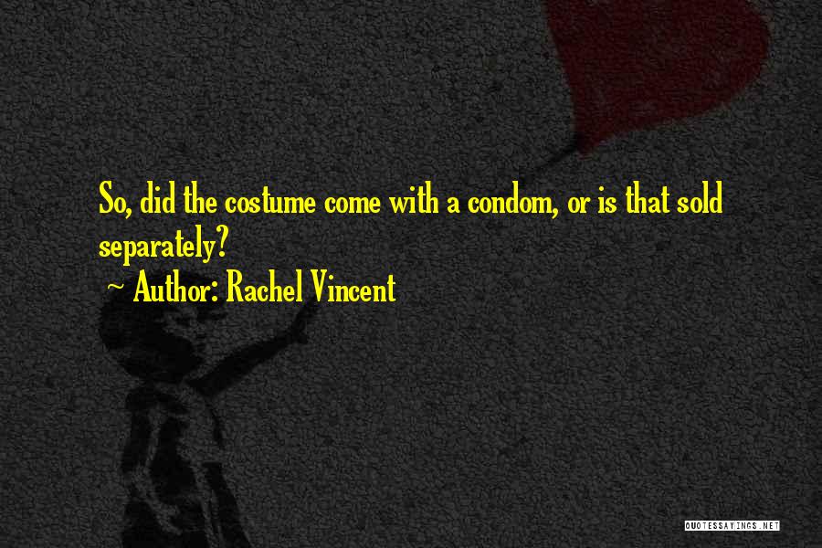 Rachel Vincent Quotes: So, Did The Costume Come With A Condom, Or Is That Sold Separately?