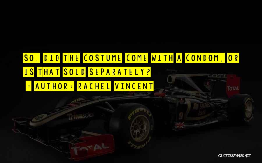 Rachel Vincent Quotes: So, Did The Costume Come With A Condom, Or Is That Sold Separately?