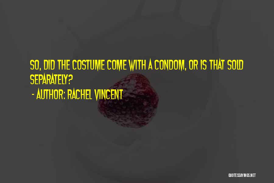 Rachel Vincent Quotes: So, Did The Costume Come With A Condom, Or Is That Sold Separately?