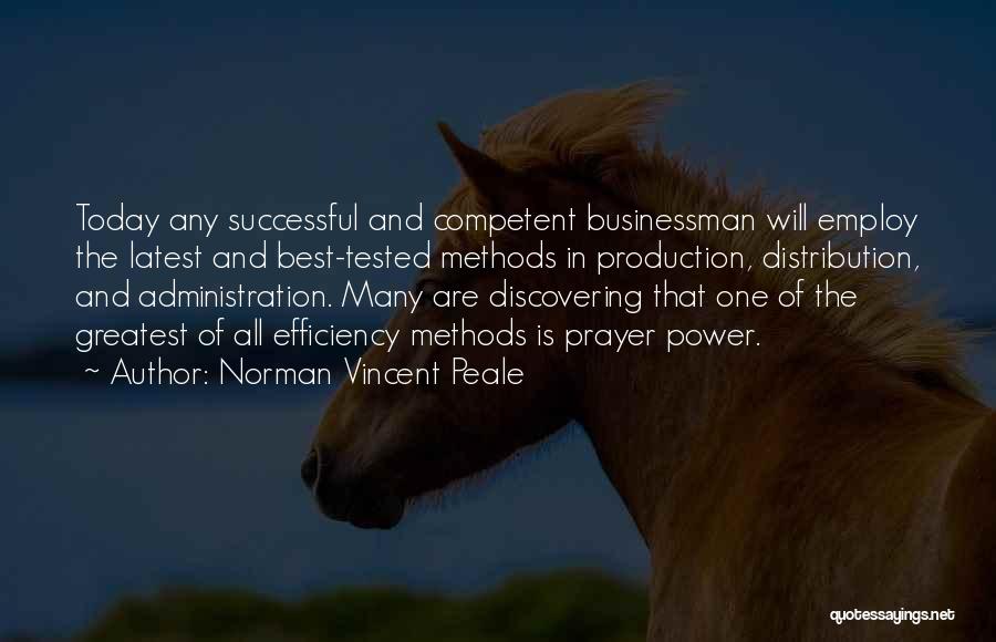 Norman Vincent Peale Quotes: Today Any Successful And Competent Businessman Will Employ The Latest And Best-tested Methods In Production, Distribution, And Administration. Many Are