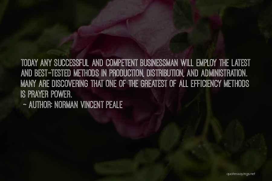 Norman Vincent Peale Quotes: Today Any Successful And Competent Businessman Will Employ The Latest And Best-tested Methods In Production, Distribution, And Administration. Many Are