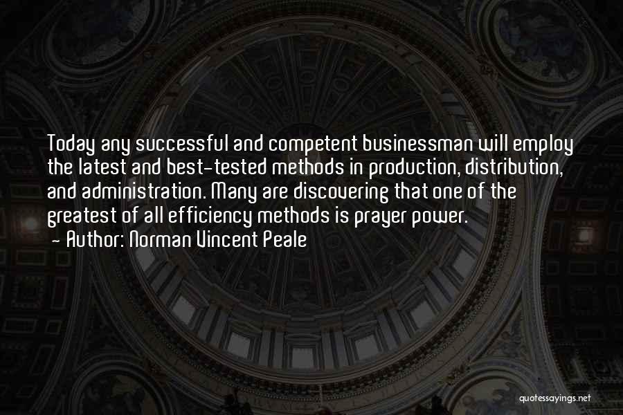 Norman Vincent Peale Quotes: Today Any Successful And Competent Businessman Will Employ The Latest And Best-tested Methods In Production, Distribution, And Administration. Many Are