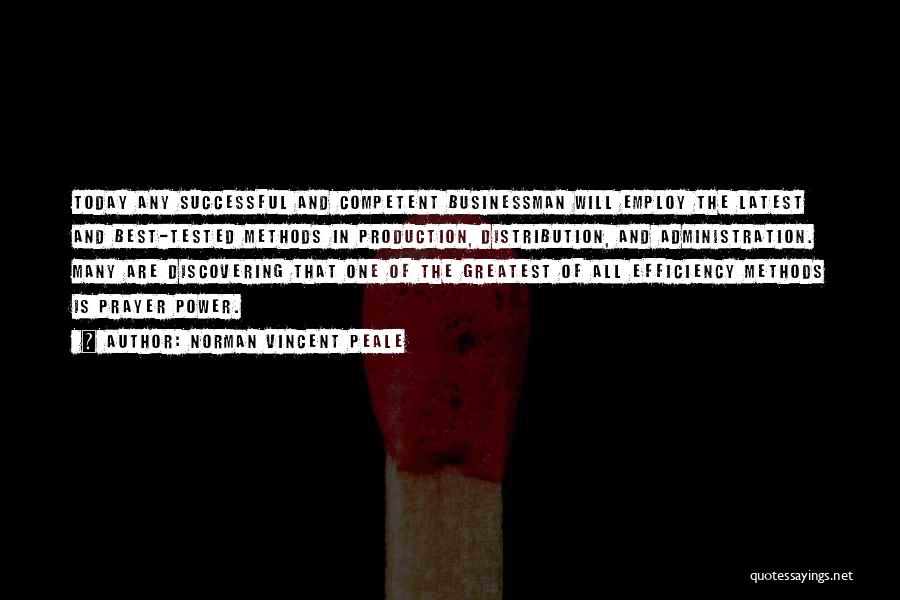 Norman Vincent Peale Quotes: Today Any Successful And Competent Businessman Will Employ The Latest And Best-tested Methods In Production, Distribution, And Administration. Many Are