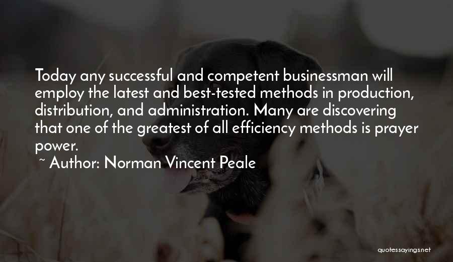 Norman Vincent Peale Quotes: Today Any Successful And Competent Businessman Will Employ The Latest And Best-tested Methods In Production, Distribution, And Administration. Many Are