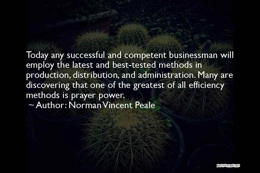 Norman Vincent Peale Quotes: Today Any Successful And Competent Businessman Will Employ The Latest And Best-tested Methods In Production, Distribution, And Administration. Many Are