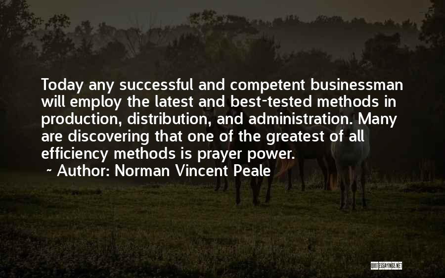 Norman Vincent Peale Quotes: Today Any Successful And Competent Businessman Will Employ The Latest And Best-tested Methods In Production, Distribution, And Administration. Many Are