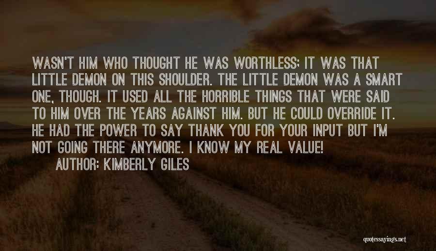 Kimberly Giles Quotes: Wasn't Him Who Thought He Was Worthless; It Was That Little Demon On This Shoulder. The Little Demon Was A