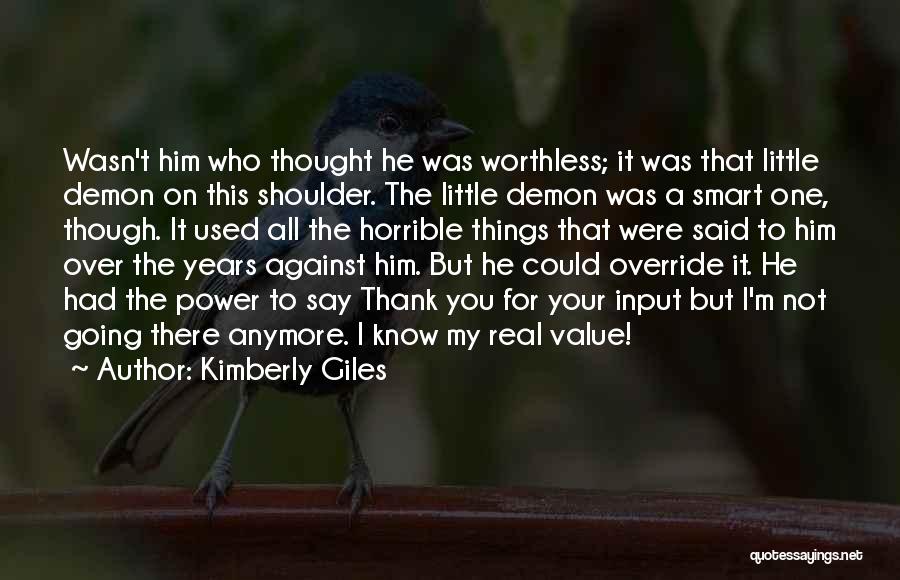 Kimberly Giles Quotes: Wasn't Him Who Thought He Was Worthless; It Was That Little Demon On This Shoulder. The Little Demon Was A