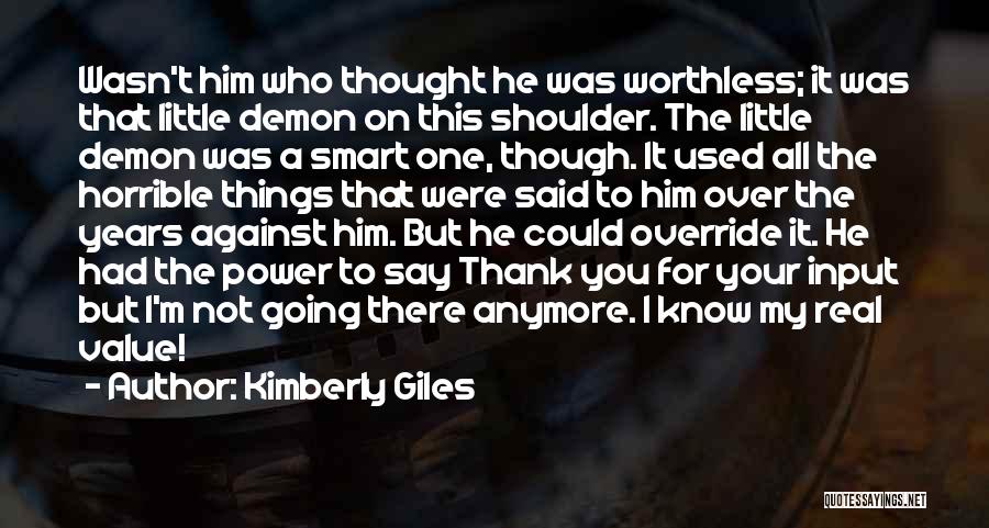 Kimberly Giles Quotes: Wasn't Him Who Thought He Was Worthless; It Was That Little Demon On This Shoulder. The Little Demon Was A