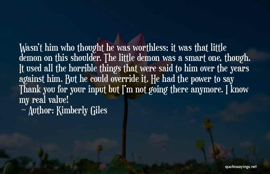 Kimberly Giles Quotes: Wasn't Him Who Thought He Was Worthless; It Was That Little Demon On This Shoulder. The Little Demon Was A