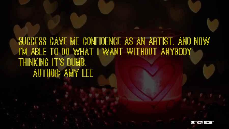 Amy Lee Quotes: Success Gave Me Confidence As An Artist. And Now I'm Able To Do What I Want Without Anybody Thinking It's