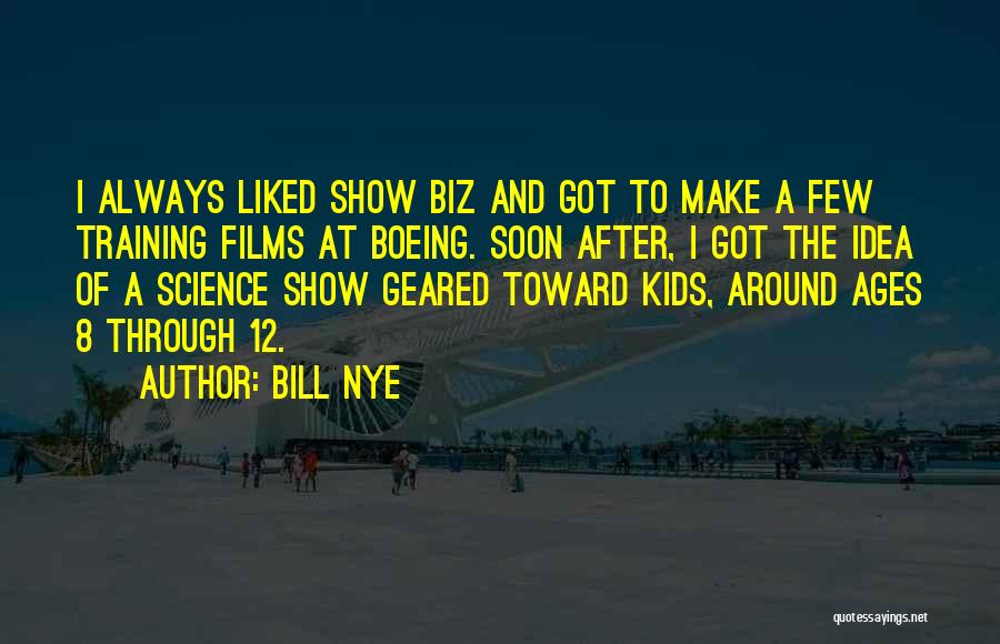 Bill Nye Quotes: I Always Liked Show Biz And Got To Make A Few Training Films At Boeing. Soon After, I Got The