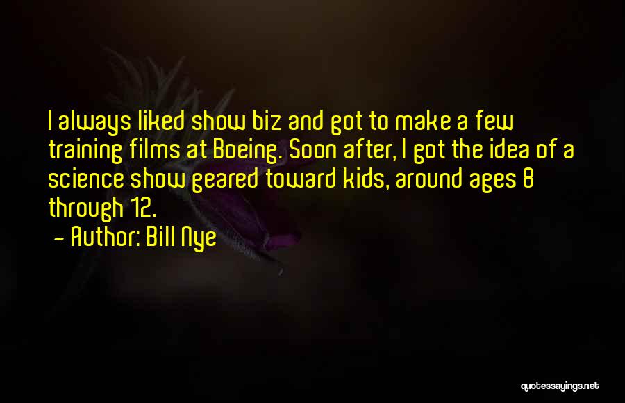 Bill Nye Quotes: I Always Liked Show Biz And Got To Make A Few Training Films At Boeing. Soon After, I Got The