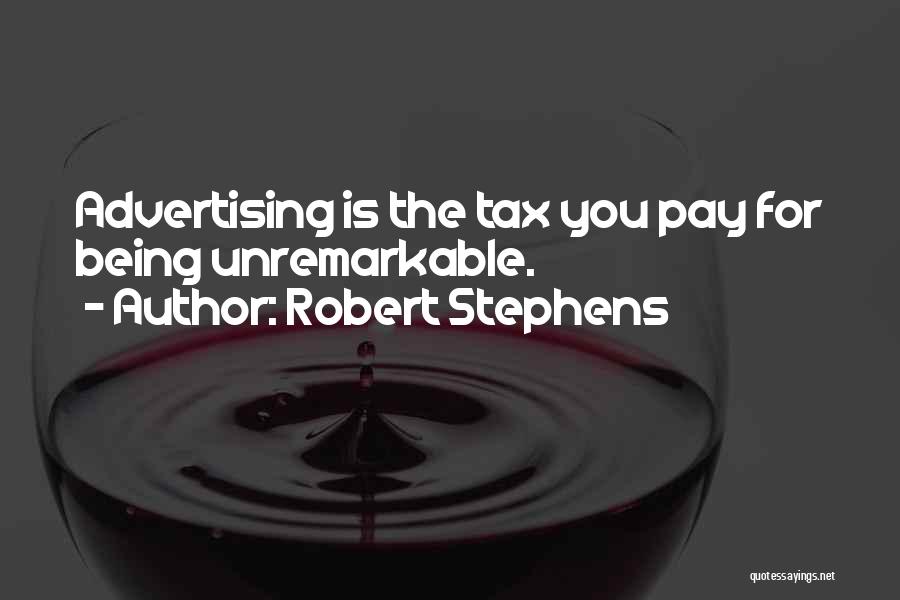 Robert Stephens Quotes: Advertising Is The Tax You Pay For Being Unremarkable.