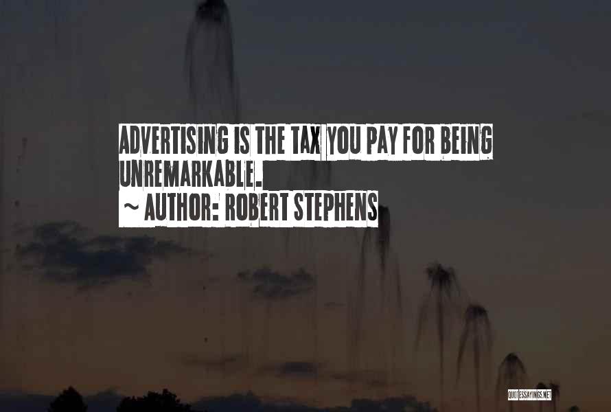 Robert Stephens Quotes: Advertising Is The Tax You Pay For Being Unremarkable.