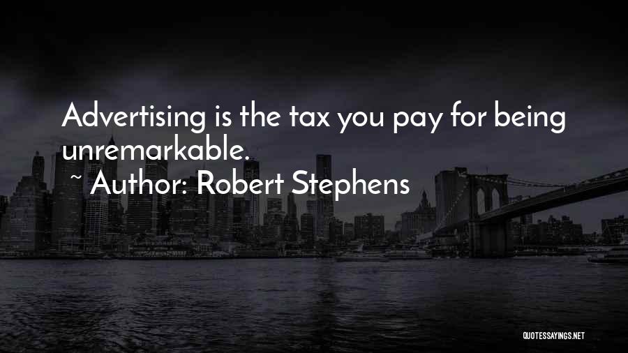 Robert Stephens Quotes: Advertising Is The Tax You Pay For Being Unremarkable.