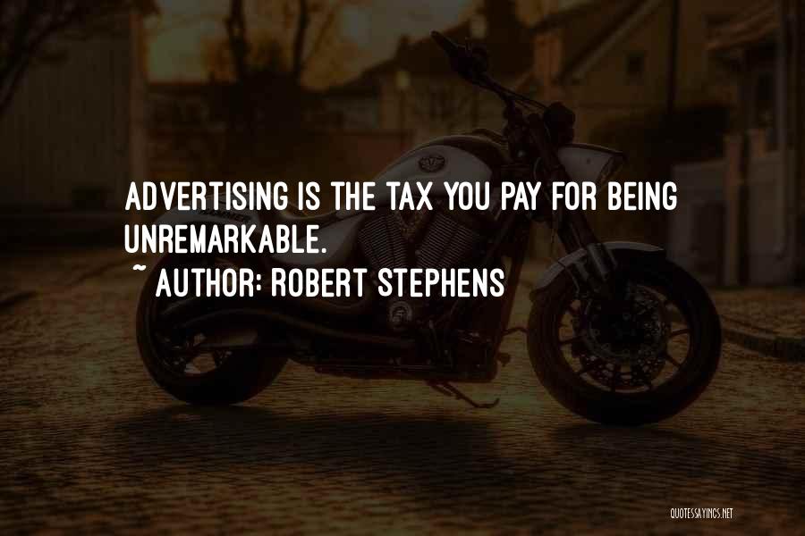 Robert Stephens Quotes: Advertising Is The Tax You Pay For Being Unremarkable.