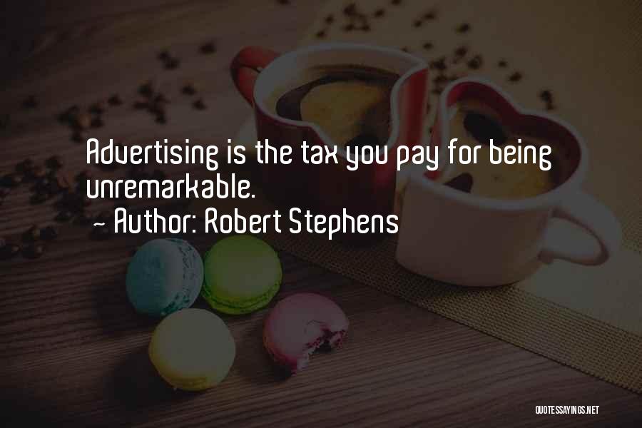 Robert Stephens Quotes: Advertising Is The Tax You Pay For Being Unremarkable.