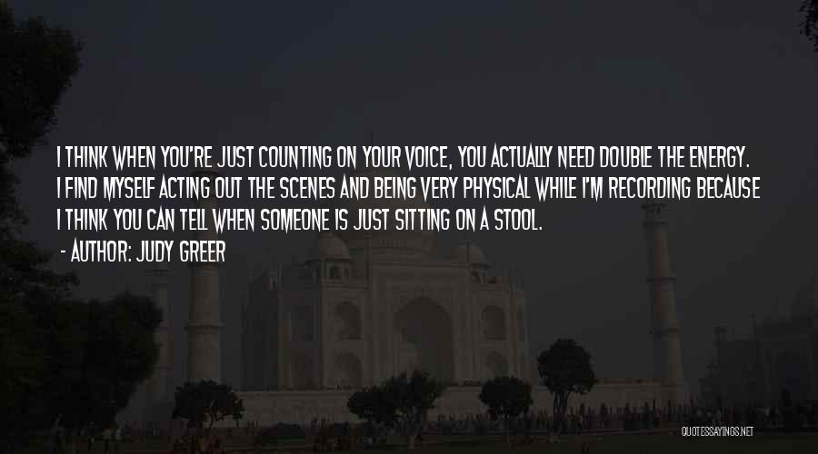Judy Greer Quotes: I Think When You're Just Counting On Your Voice, You Actually Need Double The Energy. I Find Myself Acting Out