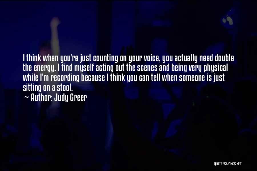 Judy Greer Quotes: I Think When You're Just Counting On Your Voice, You Actually Need Double The Energy. I Find Myself Acting Out