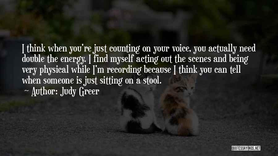 Judy Greer Quotes: I Think When You're Just Counting On Your Voice, You Actually Need Double The Energy. I Find Myself Acting Out