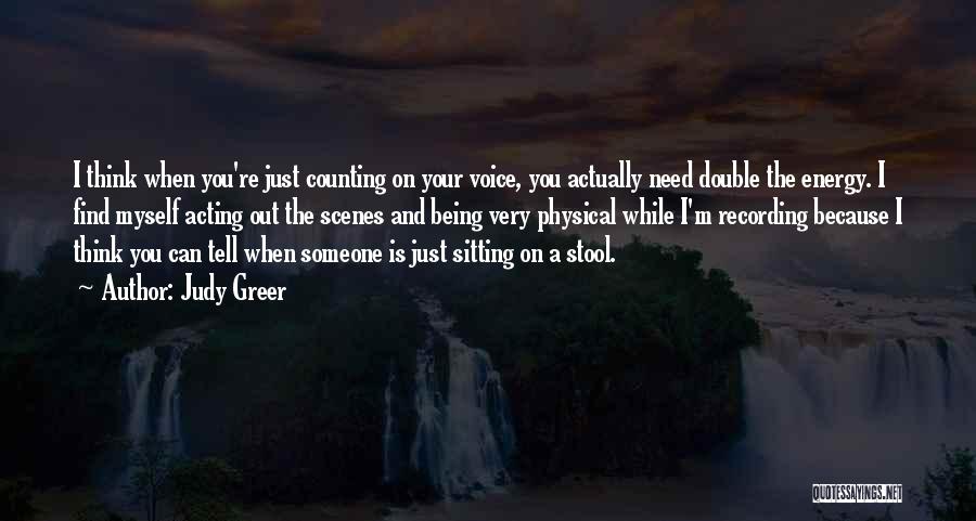 Judy Greer Quotes: I Think When You're Just Counting On Your Voice, You Actually Need Double The Energy. I Find Myself Acting Out