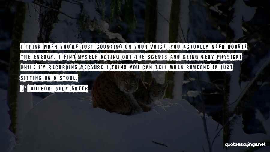 Judy Greer Quotes: I Think When You're Just Counting On Your Voice, You Actually Need Double The Energy. I Find Myself Acting Out