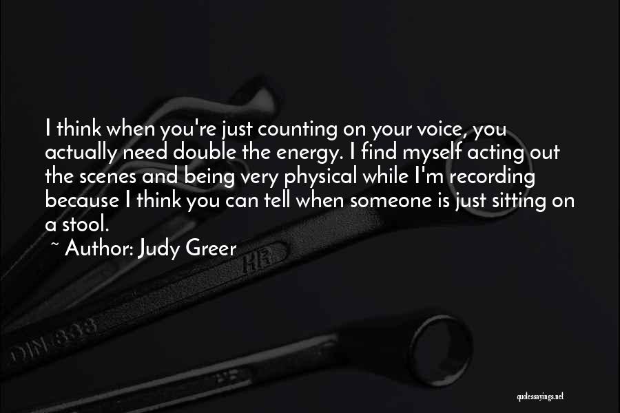 Judy Greer Quotes: I Think When You're Just Counting On Your Voice, You Actually Need Double The Energy. I Find Myself Acting Out