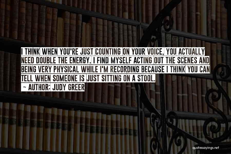 Judy Greer Quotes: I Think When You're Just Counting On Your Voice, You Actually Need Double The Energy. I Find Myself Acting Out