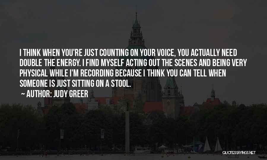 Judy Greer Quotes: I Think When You're Just Counting On Your Voice, You Actually Need Double The Energy. I Find Myself Acting Out