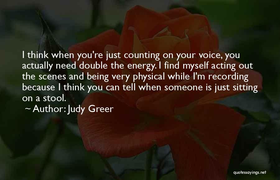 Judy Greer Quotes: I Think When You're Just Counting On Your Voice, You Actually Need Double The Energy. I Find Myself Acting Out