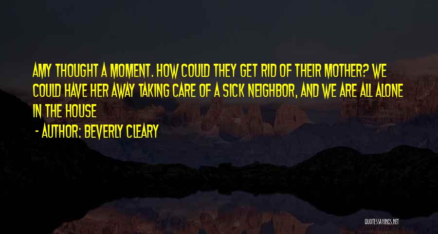 Beverly Cleary Quotes: Amy Thought A Moment. How Could They Get Rid Of Their Mother? We Could Have Her Away Taking Care Of