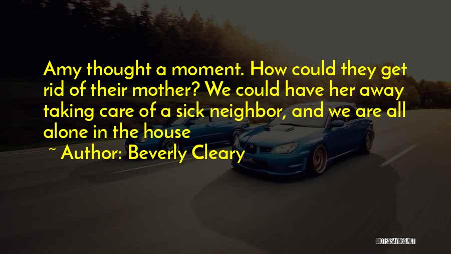 Beverly Cleary Quotes: Amy Thought A Moment. How Could They Get Rid Of Their Mother? We Could Have Her Away Taking Care Of