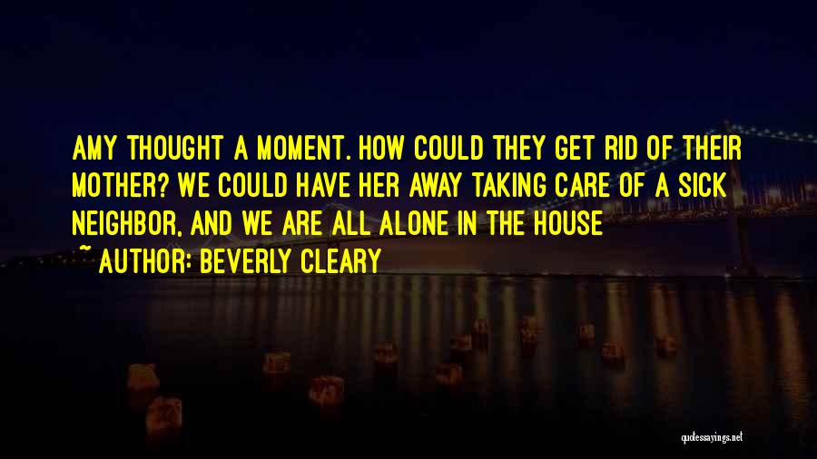 Beverly Cleary Quotes: Amy Thought A Moment. How Could They Get Rid Of Their Mother? We Could Have Her Away Taking Care Of