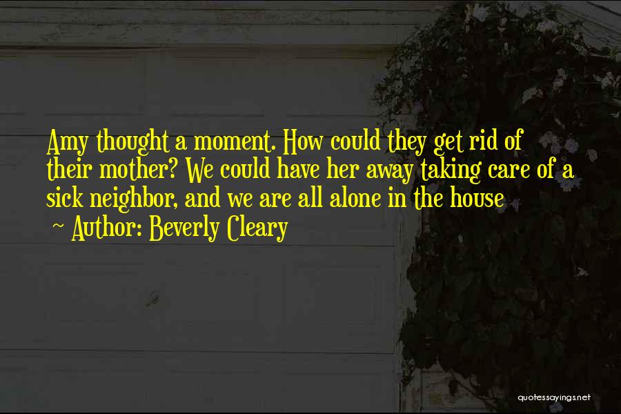 Beverly Cleary Quotes: Amy Thought A Moment. How Could They Get Rid Of Their Mother? We Could Have Her Away Taking Care Of