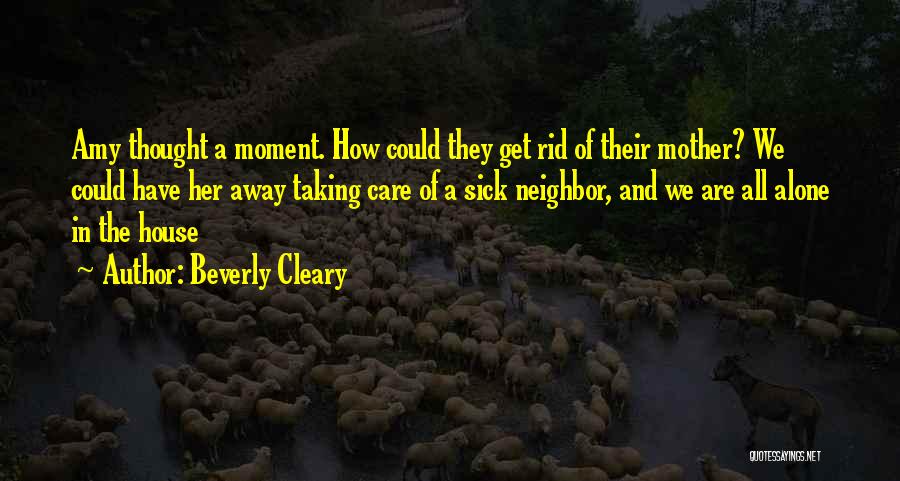 Beverly Cleary Quotes: Amy Thought A Moment. How Could They Get Rid Of Their Mother? We Could Have Her Away Taking Care Of
