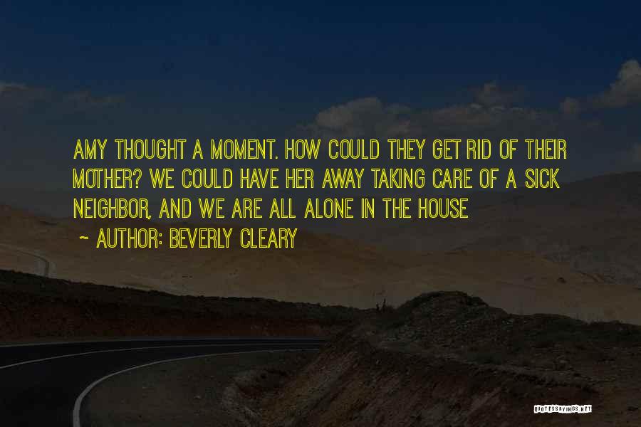 Beverly Cleary Quotes: Amy Thought A Moment. How Could They Get Rid Of Their Mother? We Could Have Her Away Taking Care Of
