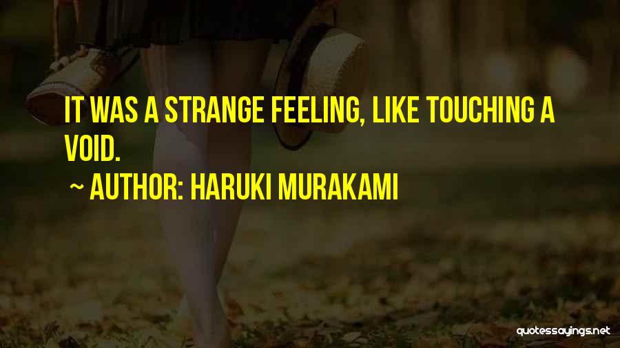 Haruki Murakami Quotes: It Was A Strange Feeling, Like Touching A Void.