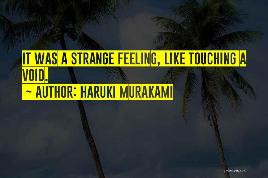 Haruki Murakami Quotes: It Was A Strange Feeling, Like Touching A Void.