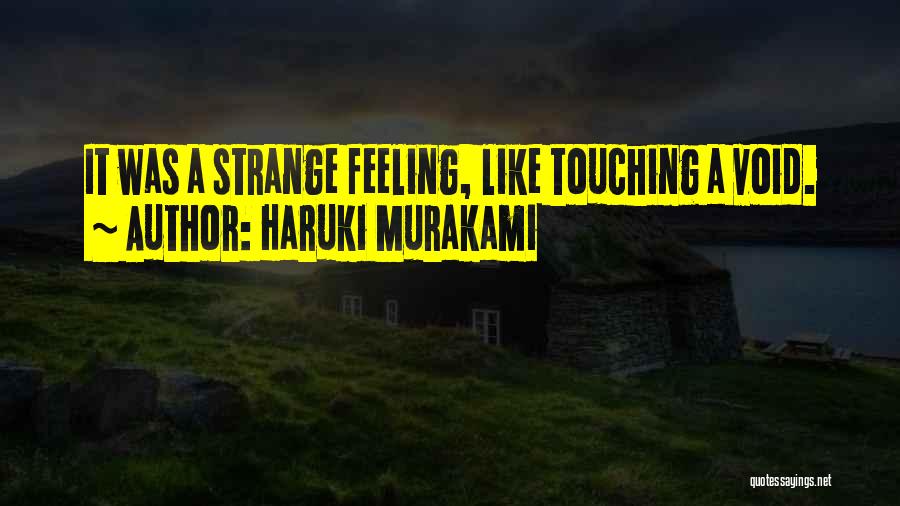 Haruki Murakami Quotes: It Was A Strange Feeling, Like Touching A Void.
