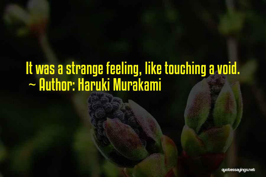 Haruki Murakami Quotes: It Was A Strange Feeling, Like Touching A Void.