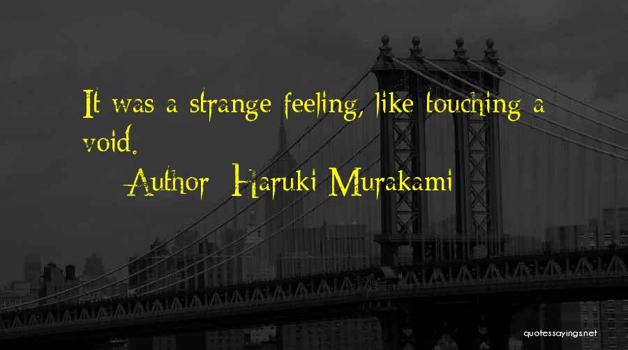 Haruki Murakami Quotes: It Was A Strange Feeling, Like Touching A Void.