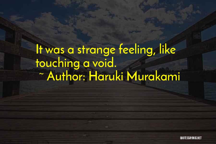 Haruki Murakami Quotes: It Was A Strange Feeling, Like Touching A Void.