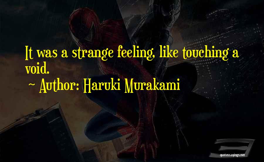 Haruki Murakami Quotes: It Was A Strange Feeling, Like Touching A Void.