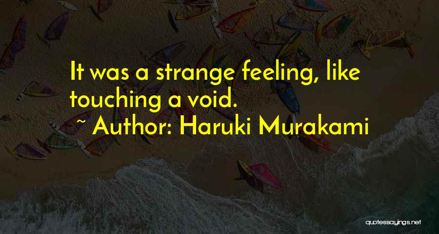 Haruki Murakami Quotes: It Was A Strange Feeling, Like Touching A Void.