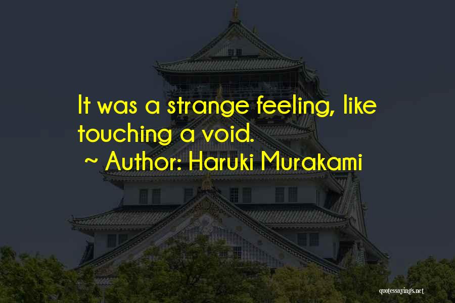 Haruki Murakami Quotes: It Was A Strange Feeling, Like Touching A Void.